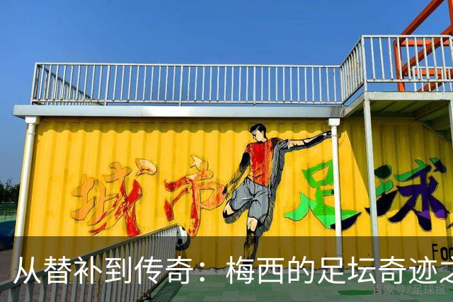从替补到传奇：梅西的足坛奇迹之旅